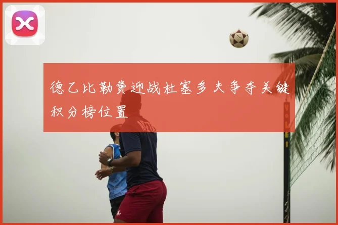 德乙比勒费迎战杜塞多夫争夺关键积分榜位置