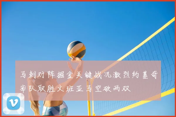 马刺对阵掘金关键战况激烈约基奇率队取胜文班亚马空砍两双