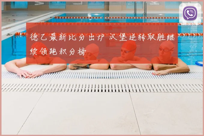 德乙最新比分出炉 汉堡逆转取胜继续领跑积分榜