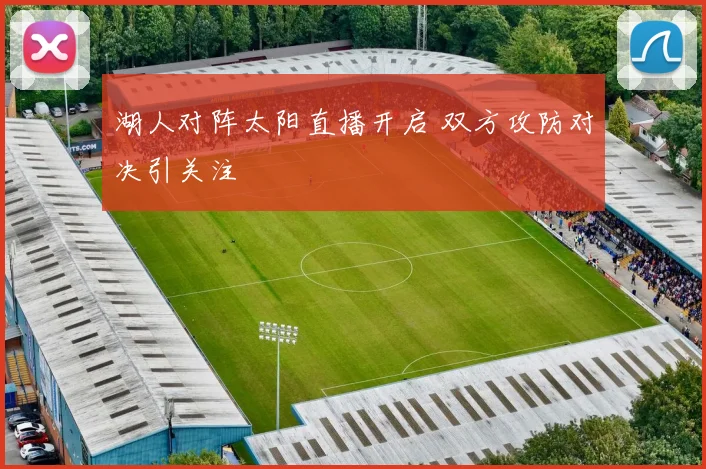 湖人对阵太阳直播开启 双方攻防对决引关注