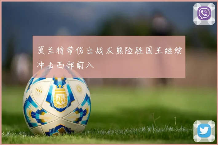 莫兰特带伤出战灰熊险胜国王继续冲击西部前八