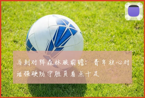 马刺对阵森林狼前瞻：青年核心对话强硬防守胜负看点十足
